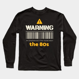 Warning may spontaneously start talking about the 80s Long Sleeve T-Shirt